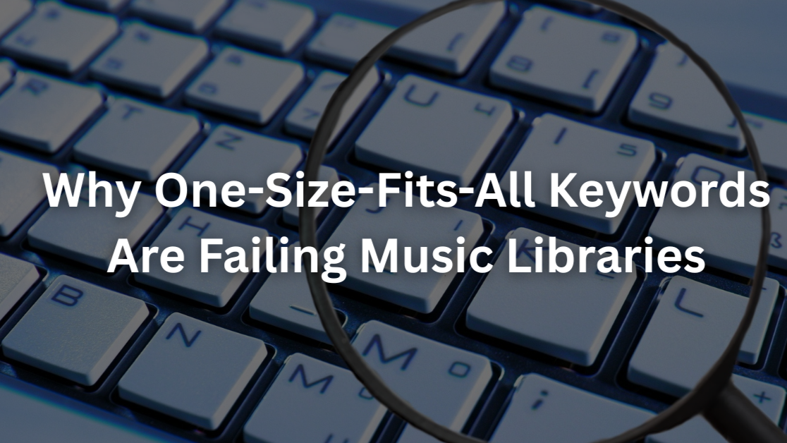 Why One-Size-Fits-All Keywords Are Failing Music Libraries Why One-Size-Fits-All Keywords Are Failing Music Libraries